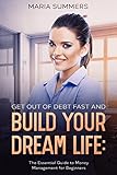 Get Out of Debt Fast and Build Your Dream Life: The Essential Guide to Money Management for...