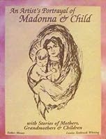 An Artist's Portrayal of Madonna & Child with Stories of Mother's, Grandmother's & Children 158147024X Book Cover