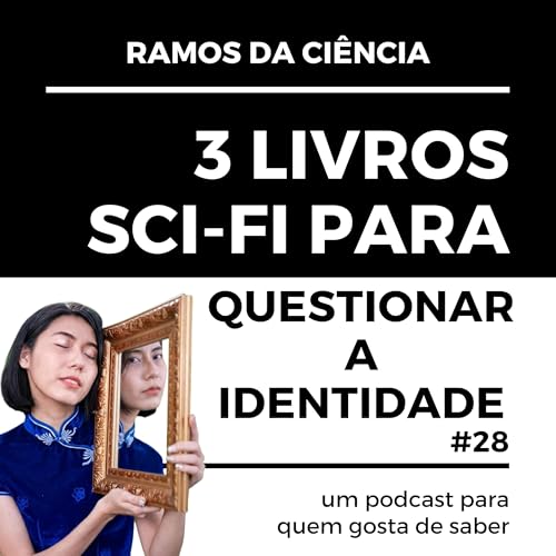 28 - 3 Livros Sci-Fi para Questionar a Identidade