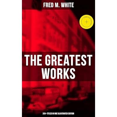 The Greatest Works of Fred M. White (315+ Titles in One Illustrated Edition)
