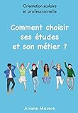  Comment choisir ses études et son métier: Orientation scolaire et professionnelle