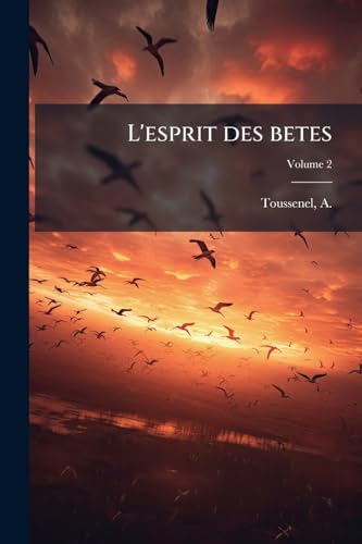 L'esprit des betes: Le monde des oiseaux: ornithologie passionnelle; Volume 2 (French Edition)