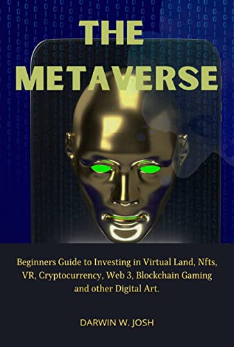 The Metaverse: Beginners Guide to Investing in Virtual Land, NFTs, VR, Cryptocurrency, Web 3, Blockchain Gaming and other Digital Art.