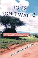 Lions don´t waltz: My daughters in Africa 3200077301 Book Cover