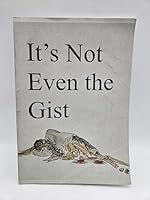 It's Not Even the Gist 1082082279 Book Cover