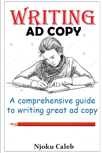 Writing Ad Copy: A comprehensive guide to writing great ad copy