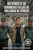 Defiéndete de denuncias falsas de violencia de género: Protege tu libertad, tu patrimonio y a tus hijos del Delito de Ser Hombre. ESTO QUE NO EXISTE. (Spanish Edition)