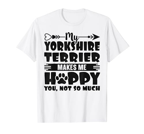My Dog Makes me Happy Dog Owner Yorkshire Terrier Camiseta
