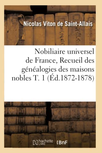 Nobiliaire Universel de France, Recueil Des Généalogies Des Maisons Nobles T. 1 (Éd.1872-1878) (Histoire) (French Edition)