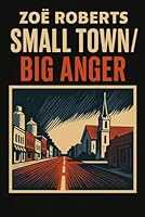 Small Town / Big Anger B0GSMS3RWY Book Cover