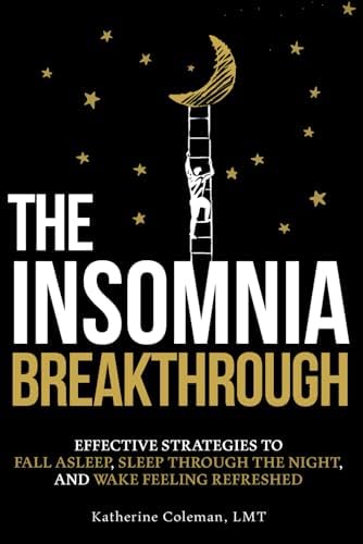 The Insomnia Breakthrough: Effective Strategies to Fall Asleep, Sleep Through the Night, and Wake Feeling Refreshed