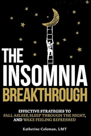 The Insomnia Breakthrough: Effective Strategies to Fall Asleep, Sleep Through the Night, and Wake Feeling Refreshed