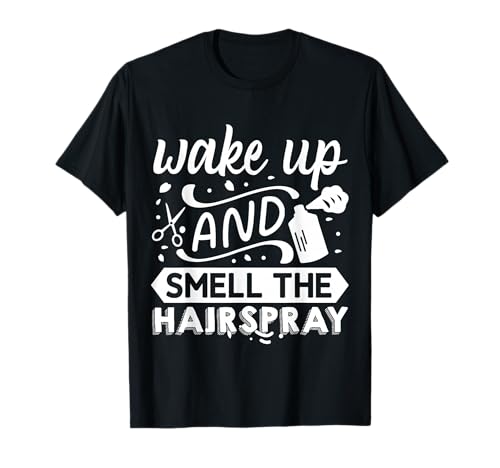Wake Up And Smell The Hairspray T-Shirt