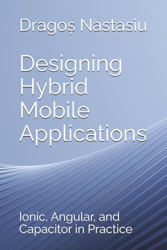Designing Hybrid Mobile Applications: Ionic, Angular, and Capacit...