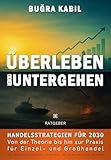 Überleben oder Untergehen: Von der Theorie bis hin zur Praxis für Einzel- und Großhandel (Handel- und Lebensstrategien 1)