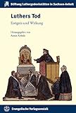  Luthers Tod: Ereignis und Wirkung (Schriften der Stiftung Luthergedenkstätten in Sachsen-Anhalt 23)