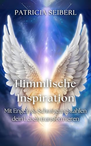 Himmlische Inspiration : Mit Engeln & Schwingungszahlen dein Leben transformieren