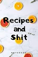 Recipes and Shit: Blank Recipe Book Great Gift for Cook or Chef, a Blank Cookbook Journal to Write in and Organizer All Your Recipe Collection in One Place Personalized Cooking Gift for Family and Fri 1677558350 Book Cover