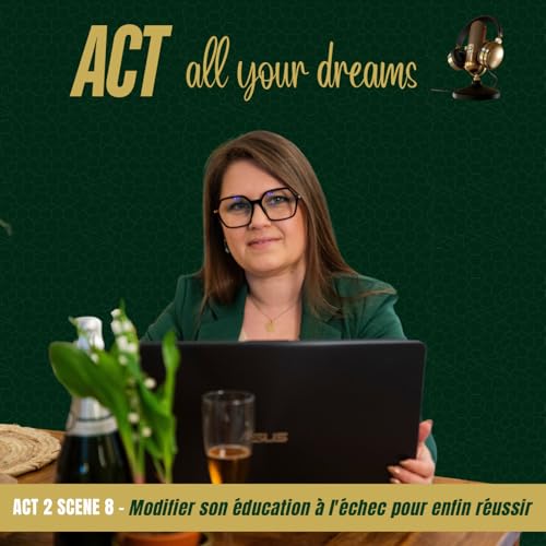 Act 2 sc&egrave;ne 8 - Modifier son &eacute;ducation &agrave; l'&eacute;chec pour enfin r&eacute;ussir
