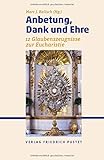 Anbetung, Dank und Ehre: 12 Glaubenszeugnisse zur Eucharistie - Herausgeber: Marc J. Kalisch 