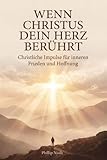 Wenn Christus dein Herz berührt: Christliche Impulse für inneren Frieden und Hoffnung