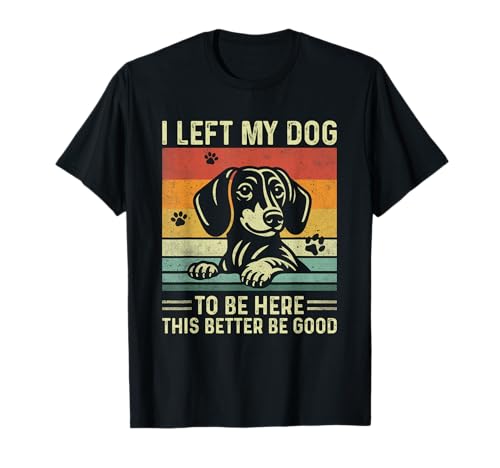 Es curioso que dejé a mi perro para estar aquí, este Better Be Good Retro Camiseta
