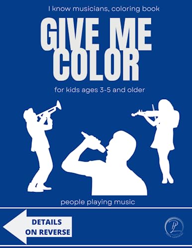 I know musicians, coloring book , GIVE ME COLOR, for kids ages 3-5 and older: people playing music learning by coloring, for a young musician, blues ... Country artist, cellist, gospel choir artist -  Independently published