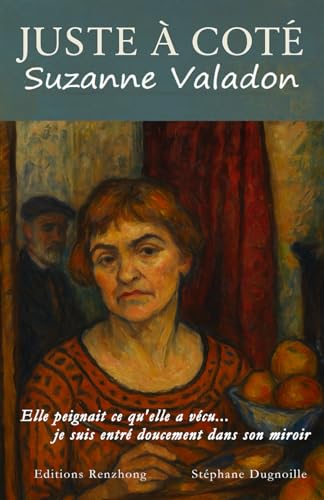 Juste à côté - Suzanne Valadon: Elle peignait ce qu'elle a vécu. (French Edition)