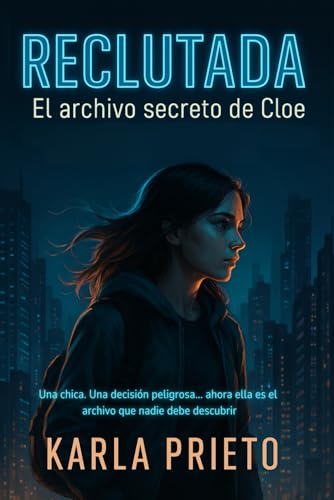 Reclutada: El archivo secreto de Cloe: Una chica. Una decision peligrosa... Thriller juvenil de espionaje y secretos con una pro