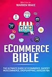 ECOMMERCE BIBLE: The Ultimate Guide of e-Commerce, Shopify, WooCommerce, Dropshipping, Amazon FBA