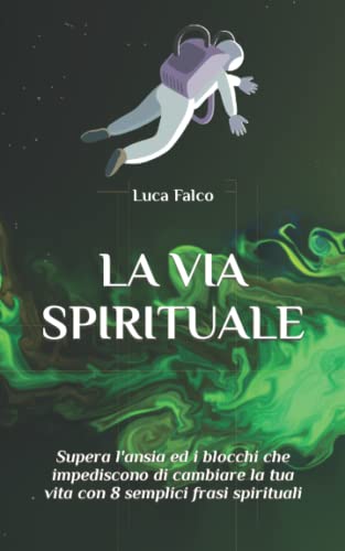 La Via Spirituale: Supera l'ansia ed i blocchi che impediscono di cambiare la tua vita con 8 semplici frasi spirit