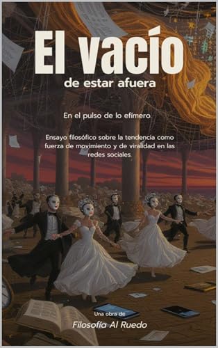 El vacío de estar afuera: Ensayo filosófico sobre la tendencia como fuerza de movimiento y de viralidad en las redes sociales. (Ensayos filosóficos nº 3)