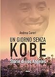  UN GIORNO SENZA KOBE. STORIE DI LOS ANGELES