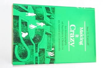 Hardcover Making it crazy: An ethnography of psychiatric clients in an American community Book