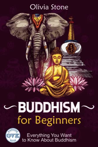 Buddhism For Beginners: Everything You Want To Know About Buddhism