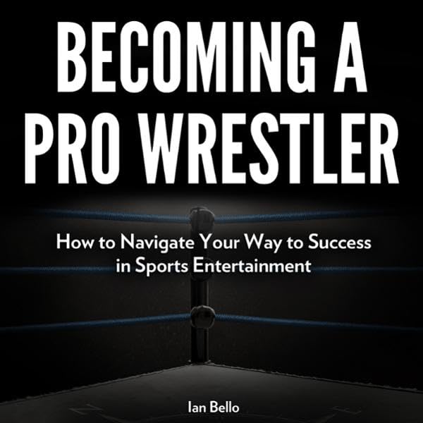 Becoming a Pro Wrestler: How to Navigate Your Way to Success in Sports Entertainment