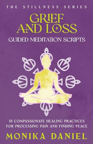 Grief and Loss Guided Meditation Scripts: 15 Compassionate Healing Practices for Processing Pain and Finding Peace
