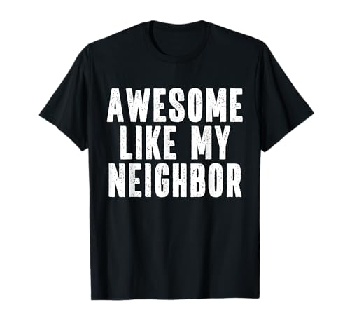 Awesome Like My Neighbor Quote Funny Family T-Shirt