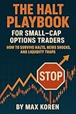 The Halt Playbook for Small-Cap Options Traders: How to Survive Halts, News Shocks, and Liquidity Traps (The Day Trading Small Cap Options Series)