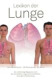 Lexikon der Lunge: Der vollständige Wegweiser durch die menschliche Lunge, durch Krankheiten, Vorsorge und Behandlung