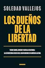 Los dueños de la libertad: Think tanks, dinero y batalla cultural: la estructura oculta del libertarismo en América Latina