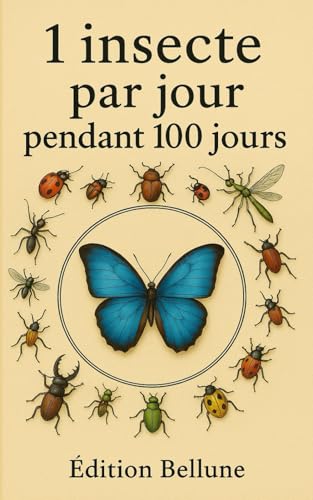 1 insecte par jour pendant 100 jours: Découvre chaque jour un nouvel insecte avec son histoire, son image et un fait étonnant !