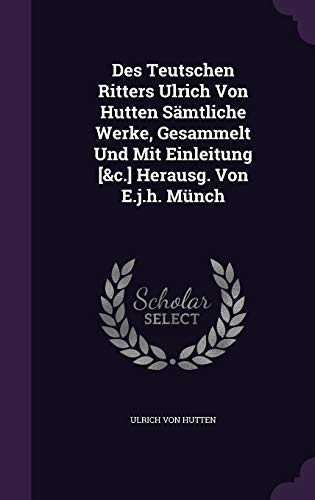 Des Teutschen Ritters Ulrich Von Hutten Sämtlic... 1342659910 Book Cover