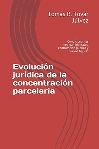 Evolución jurídica de la concentración parcelaria: Condicionantes medioambientales, contratación pública y nuevas figuras (Spanish Edition) - Tovar Júlvez, Tomás R.