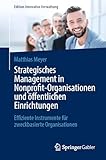 Strategisches Management in Nonprofit-Organisationen und öffentlichen Einrichtungen: Effiziente Instrumente für zweckbasierte Organisationen (Edition Innovative Verwaltung)