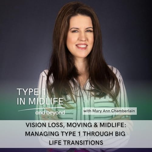 Ep 143 - Vision Loss, Moving & Midlife: Managing Type 1 Through Big Life Transitions
