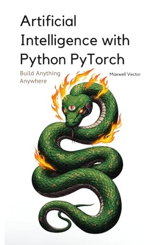 Artificial Intelligence With Python Pytorch: A Comprehensive Textbook With Full Python Pytorch Examples (Build Anything Anywhere)