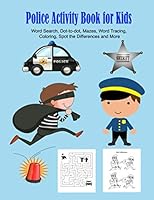Police Activity Book for Kids: Word Search, Dot-to-dot, Mazes, Word Tracing, Coloring, Spot the Differences and More 1070928186 Book Cover