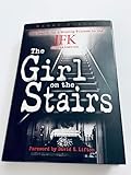 Girl on the Stairs, The: The Search for a Missing Witness to the JFK Assassination