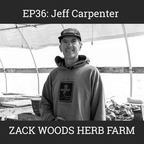 Growing, Drying and Selling Medicinal Herbs with Jeff Carpenter of Zack Woods Herb Farm: EP36